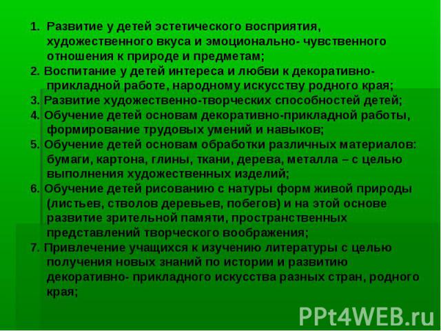 Развитие у детей эстетического восприятия, художественного вкуса и эмоционально- чувственного отношения к природе и предметам;2. Воспитание у детей интереса и любви к декоративно-прикладной работе, народному искусству родного края;3. Развитие художе…