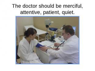 The doctor should be merciful, attentive, patient, quiet.
