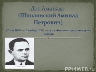 Дон Аминадо.(Шполянский Аминад Петрович) (7 мая 1888 —14 ноября 1957) — русский