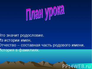 План урока Что значит родословие.Из истории имен.Отчество – составная часть родо