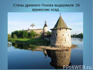 Стены древнего Пскова выдержали 26 вражеских осад .