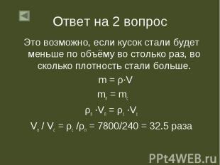 Ответ на 2 вопрос Это возможно, если кусок стали будет меньше по объёму во столь