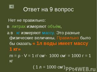 Ответ на 9 вопрос Нет не правильно: в литрах измеряют объём, а в кг измеряют мас