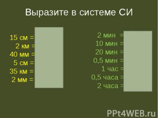 Выразите в системе СИ 15 см = 0.15 м 2 км = 2000 м 40 мм = 0,04 м 5 см = 0,05 м