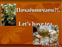 Почаёвничаем?!. Let’s have tea