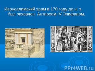 Иерусалимский храм в 170 году до н. э был захвачен  Антиохом IV Эпифаном.