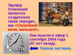 Эдуард Успенский является создателем таких передач, как «Спокойной ночи, малыши!