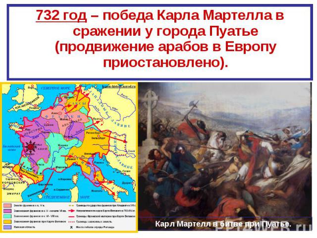 732 год – победа Карла Мартелла в сражении у города Пуатье (продвижение арабов в Европу приостановлено).