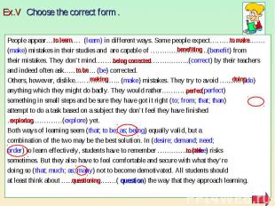 Ex.V Choose the correct form . People appear…………… (learn) in different ways. Som