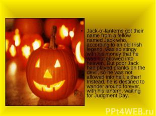 Jack-o’-lanterns got their name from a fellow named Jack who, according to an ol