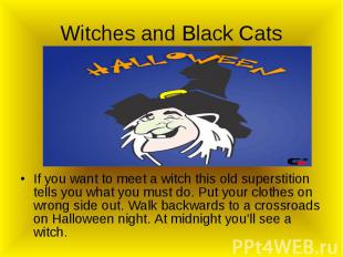 Witches and Black Cats If you want to meet a witch this old superstition tells y