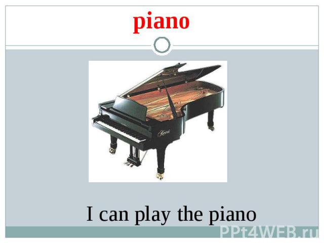 pianoI can play the piano