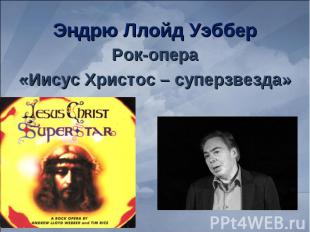 Эндрю Ллойд Уэббер Рок-опера«Иисус Христос – суперзвезда»