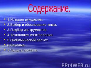 Содержание. 1.История рукоделия.2.Выбор и обоснование темы.3.Подбор инструментов