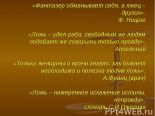 «Фантазер обманывает себя, а лжец – других».Ф. Ницше«Ложь – удел раба, свободным