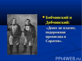 Бобчинский и Добчинский: «Денег не платит, подорожная прописана в Саратов».