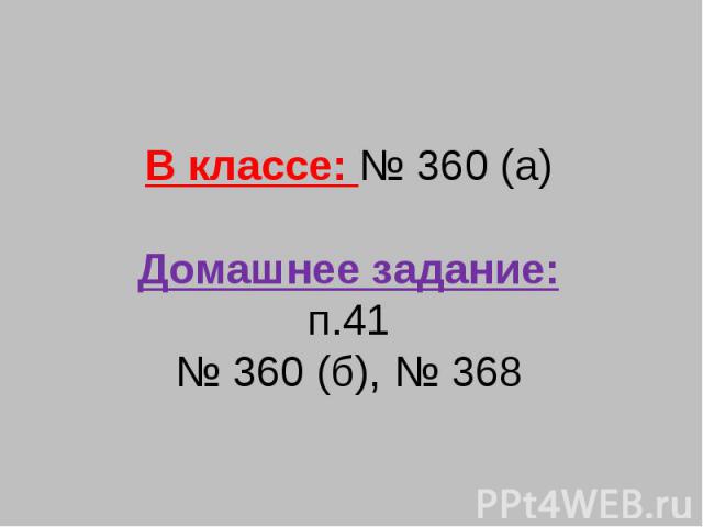 В классе: № 360 (а)Домашнее задание:п.41 № 360 (б), № 368