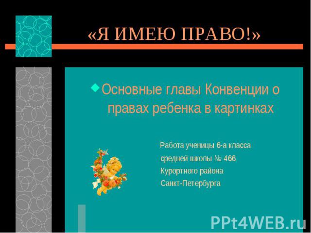 «Я ИМЕЮ ПРАВО!» Основные главы Конвенции о правах ребенка в картинках Работа ученицы 6-а класса средней школы № 466 Курортного района Санкт-Петербурга