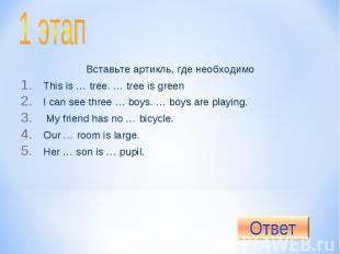 1 этап Вставьте артикль, где необходимоThis is … tree. … tree is greenI can see