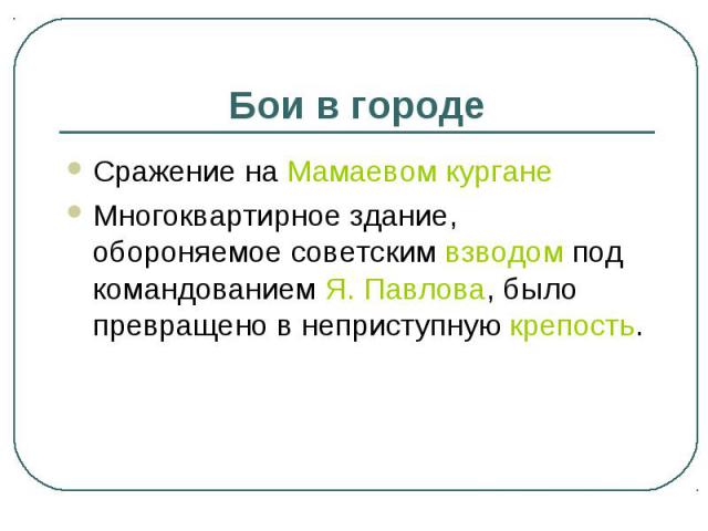 Бои в городе Сражение на Мамаевом кургане Многоквартирное здание, обороняемое советским взводом под командованием Я. Павлова, было превращено в неприступную крепость.