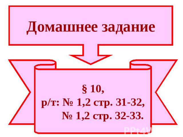 Домашнее задание § 10,р/т: № 1,2 стр. 31-32, № 1,2 стр. 32-33.