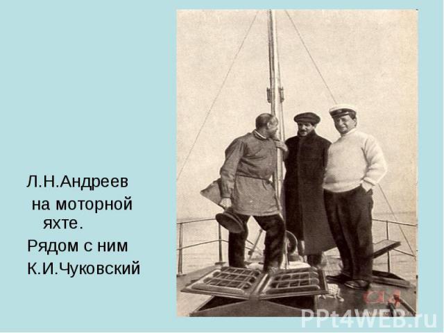 Л.Н.Андреев на моторной яхте.Рядом с нимК.И.Чуковский