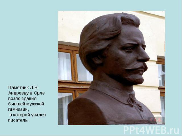 Памятник Л.Н. Андрееву в Орле возле здания бывшей мужской гимназии, в которой учился писатель
