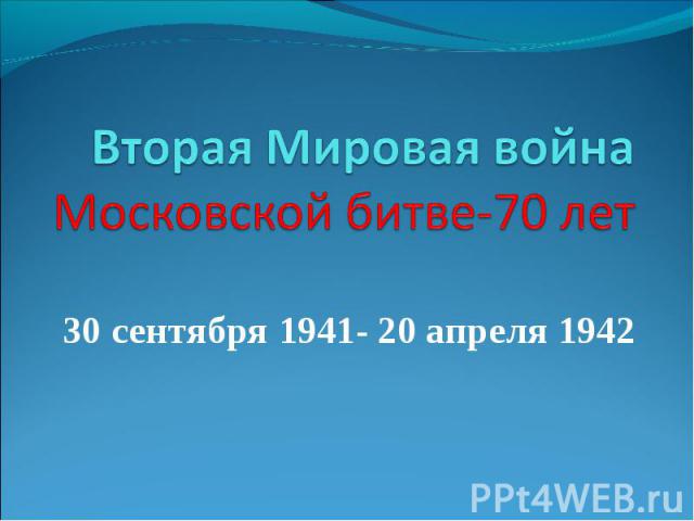Вторая Мировая война Московской битве-70 лет 30 сентября 1941- 20 апреля 1942