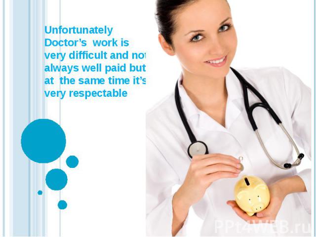 Unfortunately Doctor’s work is very difficult and not always well paid but at the same time it’s very respectable