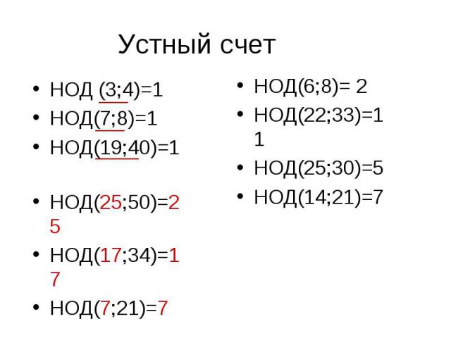 Устный счет НОД (3;4)=1НОД(7;8)=1НОД(19;40)=1 НОД(25;50)=25НОД(17;34)=17НОД(7;21)=7НОД(6;8)= 2 НОД(22;33)=11 НОД(25;30)=5НОД(14;21)=7