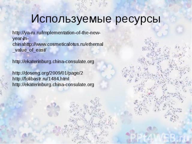 Используемые ресурсы http://ya-ru.ru/implementation-of-the-new-year-in-chinahttp://www.cosmeticalotus.ru/ethernal_value_of_east/http://ekaterinburg.china-consulate.orghttp://doseng.org/2009/01/page/2http://folibastr.ru/1484.htmlhttp://ekaterinburg.c…