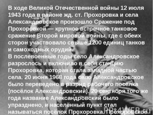 В ходе Великой Отечественной войны 12 июля 1943 года в районе жд. ст. Прохоровка