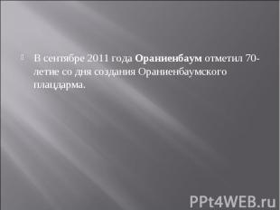 В сентябре 2011 года Ораниенбаум отметил 70-летие со дня создания Ораниенбаумско