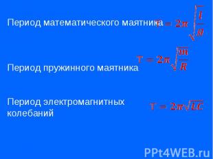 Период математического маятника Период пружинного маятникаПериод электромагнитны