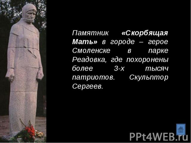 Памятник «Скорбящая Мать» в городе – герое Смоленске в парке Реадовка, где похоронены более 3-х тысяч патриотов. Скульптор Сергеев.
