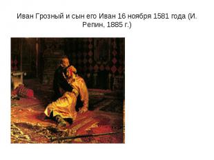 Иван Грозный и сын его Иван 16 ноября 1581 года (И. Репин, 1885 г.)