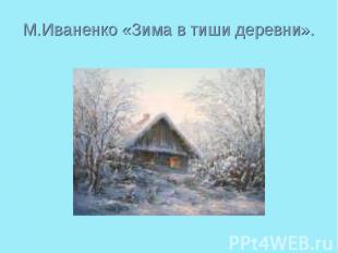 М.Иваненко «Зима в тиши деревни».
