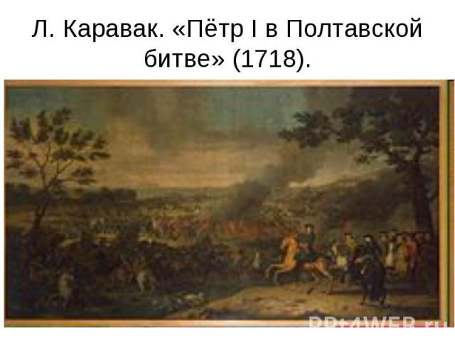 Л. Каравак. «Пётр I в Полтавской битве» (1718).