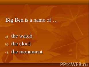 Big Ben is a name of … the watch the clock the monument