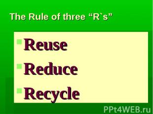 The Rule of three “R`s”ReuseReduceRecycle