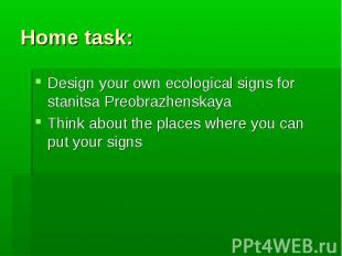 Home task:Design your own ecological signs for stanitsa PreobrazhenskayaThink ab