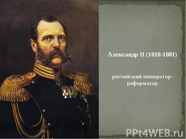 Александр II (1818-1881)российский император-реформатор