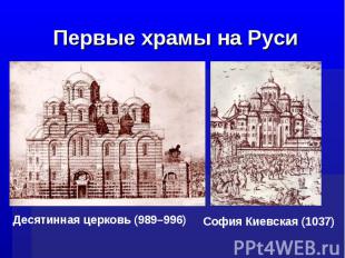 Первые храмы на РусиДесятинная церковь (989–996) София Киевская (1037)