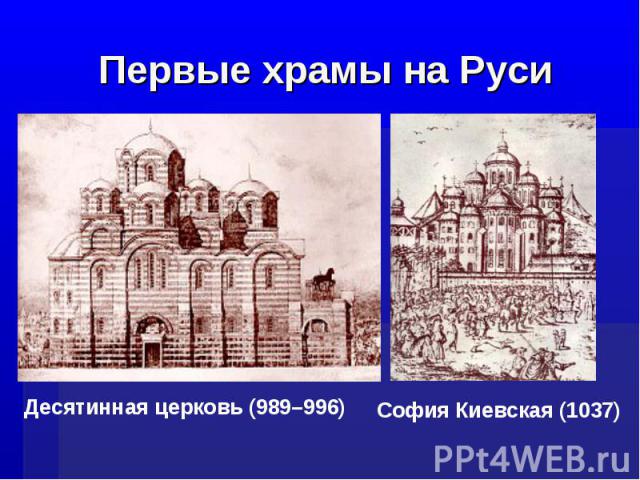Первые храмы на РусиДесятинная церковь (989–996) София Киевская (1037)