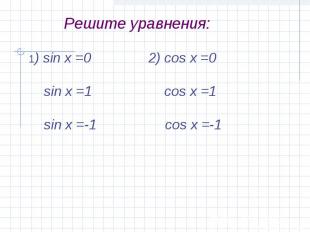 Решите уравнения:1) sin x =0 2) cos x =0 sin x =1 cos x =1 sin x =-1 cos x =-1