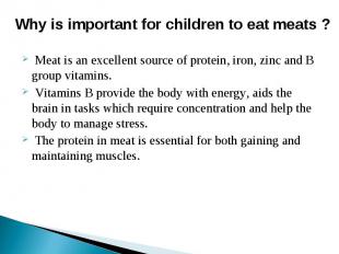 Why is important for children to eat meats ? Meat is an excellent source of prot