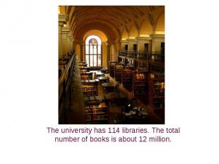 The university has 114 libraries. The total number of books is about 12 million.