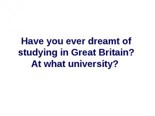 Have you ever dreamt of studying in Great Britain? At what university?