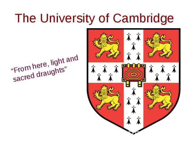 The University of Cambridge“From here, light and sacred draughts”