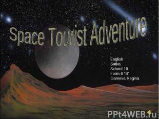 Space Tourist AdventureEnglishSatkaSchool 10Form 6 “B”Gareeva Regina